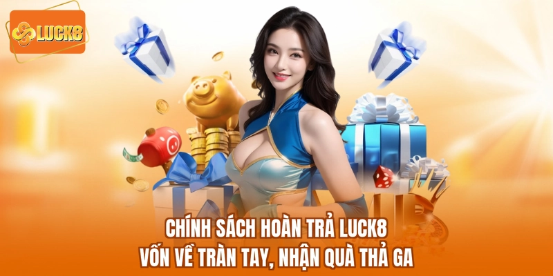 Chính Sách Hoàn Trả LUCK8 - Vốn Về Tràn Tay, Nhận Quà Thả Ga